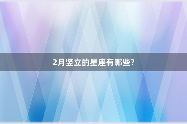 2月竖立的星座有哪些？