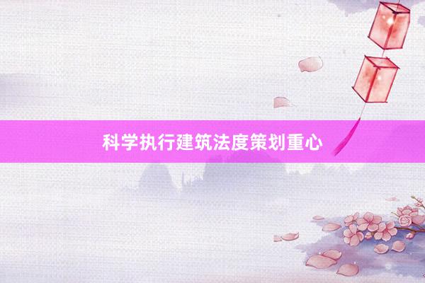 科学执行建筑法度策划重心