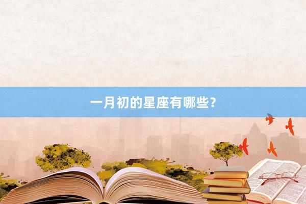 一月初的星座有哪些？